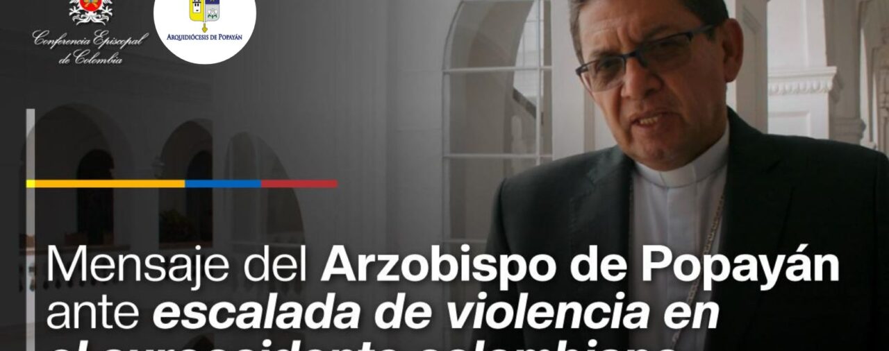 "Ninguna causa justa se ratifica a partir de la sangre”: Arzobispo de Popayán llama a la acción y a la unidad ante violencia en el suroccidente de Colombia