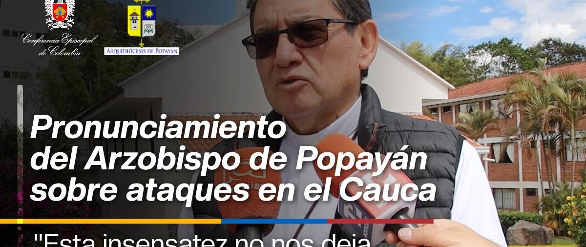 Arzobispo de Popayán clama por sensatez y denuncia la destrucción que deja la ola de violencia en el Cauca